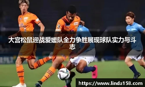 大宫松鼠迎战爱媛队全力争胜展现球队实力与斗志